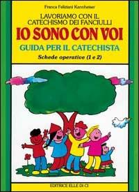 Lavoriamo con il catechismo dei fanciulli «Io sono con voi». Guida per il catechista alle schede operative 1 e 2 - Franca Feliziani Kannheiser - copertina