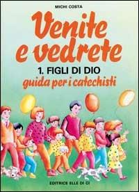 Venite e vedrete. Guida per i catechisti. Vol. 1: Figli di Dio - Michi Costa - copertina