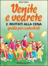 Venite e vedrete. Guida per i catechisti. Vol. 2: Invitati alla cena - Michi Costa - copertina