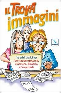 Il trova immagini. Materiali grafici per l'animazione giovanile, oratoriana, didattica e parrocchiale. CD-ROM - copertina