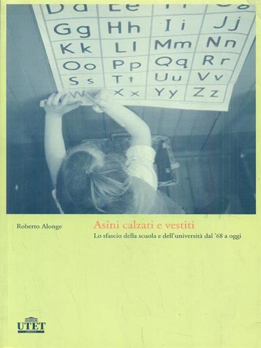 Asini calzati e vestiti. Lo sfascio della scuola e dell'università dal '68 a oggi - Roberto Alonge - copertina