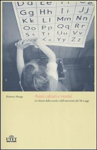 Asini calzati e vestiti. Lo sfascio della scuola e dell'università dal '68 a oggi - Roberto Alonge - 5