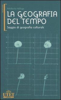 La geografia del tempo. Saggio di geografia culturale - Adalberto Vallega - 3