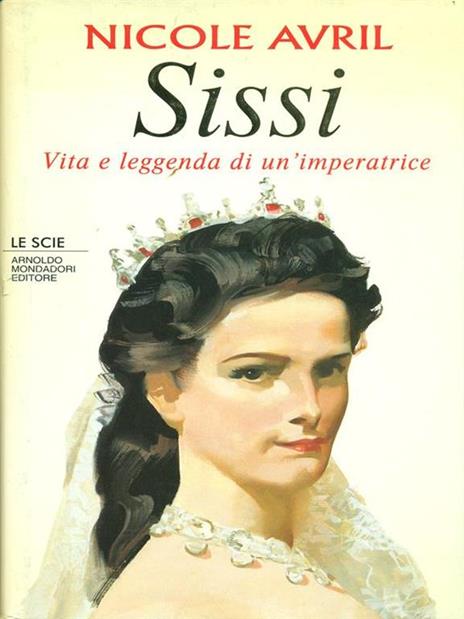 Sissi. Vita e leggenda di un'imperatrice - Nicole Avril - copertina