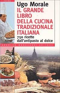 Il grande libro della cucina tradizionale italiana - Ugo Morale - Libro -  Mondadori - Alimentazione e cucina