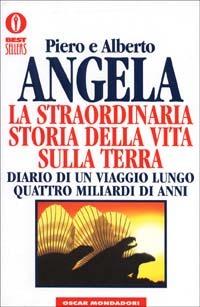 La straordinaria storia della vita sulla terra. Diario di un viaggio lungo quattro miliardi di anni - Piero Angela,Alberto Angela - copertina