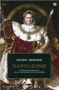 Napoleone. Un rivoluzionario alla conquista di un impero - Guido Gerosa - copertina