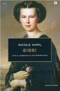 Sissi. Vita e leggenda di un'imperatrice - Nicole Avril - copertina