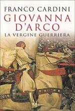 Giovanna d'Arco. La vergine guerriera