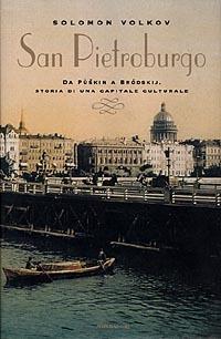 San Pietroburgo. Da Pùskin a Bródskij, storia di una capitale culturale - Solomon Volkov - copertina