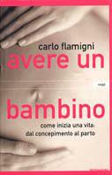 Avere un bambino. Come inizia una vita: dal concepimento al parto - Carlo Flamigni - copertina