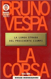 La corsa. La lunga strada del presidente Ciampi - Bruno Vespa - copertina