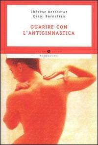 Guarire con l'antiginnastica - Thérèse Bertherat,Carol Bernstein - copertina