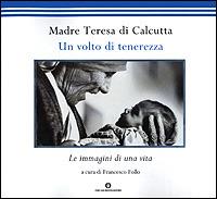 Un volto di tenerezza. Le immagini di una vita - Teresa di Calcutta (santa) - copertina