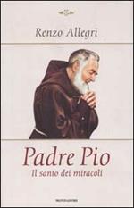 Padre Pio. Il santo dei miracoli