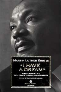 «I have a dream». L'autobiografia del profeta dell'uguaglianza - Martin Luther King - copertina