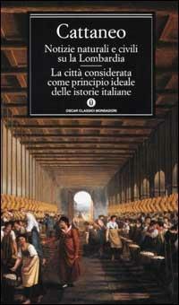 Notizie naturali e civili su la Lombardia. La città considerata come principio ideale delle istorie italiane - Carlo Cattaneo - copertina