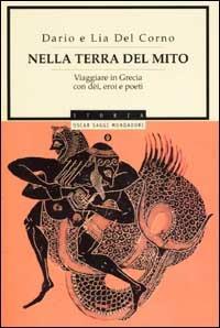 Nella terra del mito. Viaggiare in Grecia con dèi, eroi e poeti - Dario Del Corno,Lia Del Corno - copertina