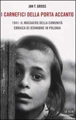 I carnefici della porta accanto. 1941: il massacro della comunità ebraica di Jedwabne in Polonia