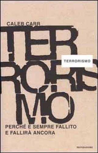 Terrorismo. Perché è sempre fallito e fallirà ancora - Caleb Carr - 2