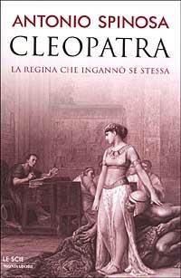 Cleopatra. La regina che ingannò se stessa - Antonio Spinosa - 2