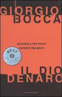 Il dio denaro. Ricchezza per pochi, povertà per molti - Giorgio Bocca - copertina