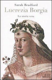 Lucrezia Borgia. La storia vera - Sarah Bradford - copertina