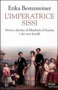 L'imperatrice Sissi. Storia e destino di Elisabetta d'Austria e dei suoi fratelli - Erika Bestenreiner - copertina