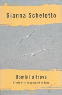 Uomini altrove. Storie di cinquantenni in fuga - Gianna Schelotto - copertina