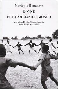 Donne che cambiano il mondo. Argentina, Brasile, Congo, Francia, India, Italia, Mozambico - Mariapia Bonanate - copertina