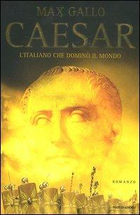 Caesar. L'italiano che dominò il mondo - Max Gallo - copertina