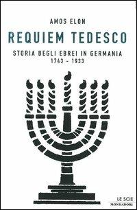 Requiem tedesco. Storia degli ebrei in Germania 1743-1933 - Amos Elon - copertina