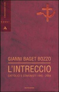 L' intreccio. Cattolici e comunisti 1945-2004 - Gianni Baget Bozzo - 2