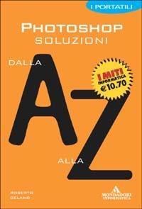 Photoshop. Soluzioni dalla A alla Z - Roberto Celano - copertina