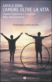 L' amore oltre la vita. L'ipnosi regressiva e il segreto della reincarnazione - Angelo Bona - copertina