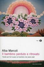 Il bambino perduto e ritrovato. Favole per far la pace col bambino che siamo stati
