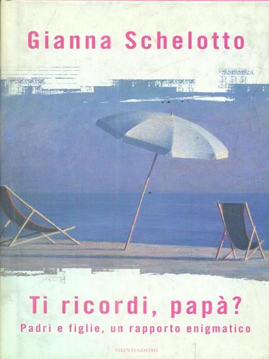 Ti ricordi, papà? Padri e figlie, un rapporto enigmatico - Gianna Schelotto - 6