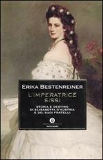 L'imperatrice Sissi. Storia e destino di Elisabetta d'Austria e dei suoi fratelli