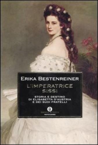 L'imperatrice Sissi. Storia e destino di Elisabetta d'Austria e dei suoi fratelli - Erika Bestenreiner - copertina