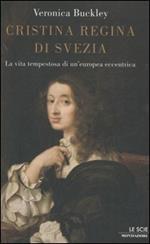 Cristina regina di Svezia. La vita tempestosa di un'europea eccentrica