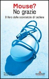 Mouse? No grazie. Il libro delle scorciatoie di tastiera - Pino Bruno,Marco De Salvo - copertina