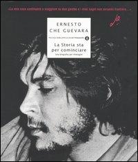 La storia sta per cominciare. Una biografia per immagini - Ernesto Che  Guevara - Libro - Mondadori - Piccola biblioteca oscar | laFeltrinelli