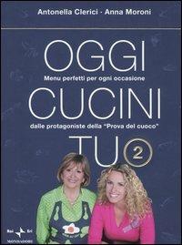 Oggi cucini tu. Vol. 2 - Antonella Clerici,Anna Moroni - copertina