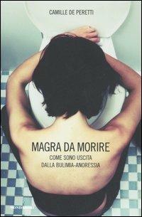 Magra da morire. Come sono uscita dalla bulimia-anoressia - Camille De Peretti - copertina