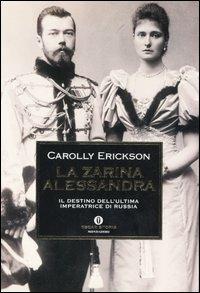 La zarina Alessandra. Il destino dell'ultima imperatrice di Russia - Carolly Erickson - copertina