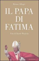 Il papa di Fatima. Vita di Karol Wojtyla