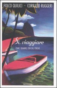 Sì, viaggiare. Come, quando, con chi, perché - Folco Quilici,Corrado Ruggeri - 2