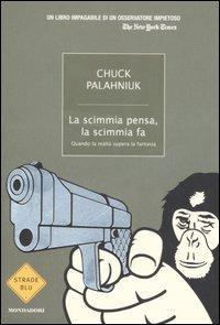 La scimmia pensa, la scimmia fa. Quando la realtà supera la fantasia - Chuck Palahniuk - copertina