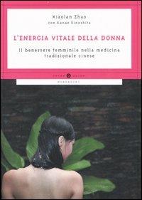 L' energia vitale della donna. Il benessere femminile nella medicina tradizionale cinese - Zhao Xiaolan,Kinoshita Kanae - copertina