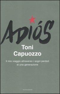 Adiós. Il mio viaggio attraverso i sogni perduti di una generazione - Toni Capuozzo - copertina